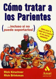 Cómo tratar a los parientes (--incluso si no puede soportarlos) : cómo sacar lo mejor de la familia en sus peores momentos