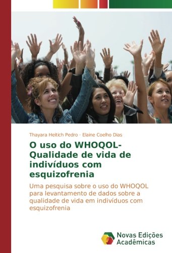 O uso do WHOQOL- Qualidade de vida de indivíduos com esquizofrenia: Uma pesquisa sobre o uso do WHOQOL para levantamento de dados sobre a qualidade de vida em indivíduos com esquizofrenia