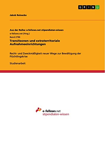 Transitzonen und extraterritoriale Aufnahmeeinrichtungen: Recht- und Zweckmäßigkeit neuer Wege zur Bewältigung der Flüchtlingskrise