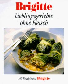 Brigitte. Lieblingsgerichte ohne Fleisch. 100 Rezepte aus Brigitte.