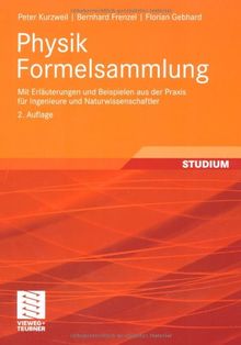 Physik Formelsammlung: mit Erlerungen und Beispielen aus der Praxis fr Ingenieure und Naturwissenschaftler: mit Erläuterungen und Beispielen aus der Praxis für Ingenieure und Naturwissenschaftler