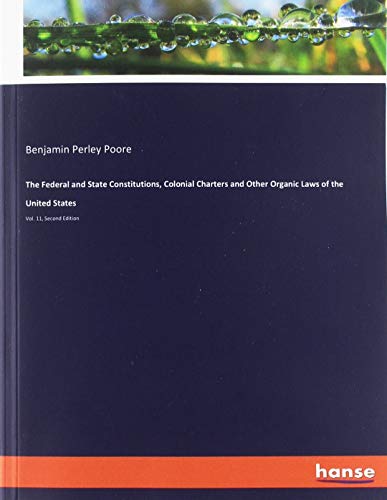 The Federal and State Constitutions, Colonial Charters and Other Organic Laws of the United States: Vol. 11, Second Edition
