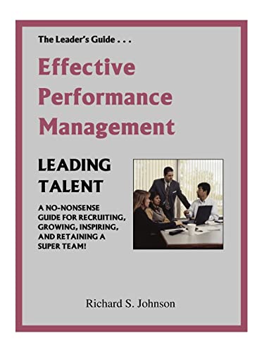 Effective Performance Management: A No-Nonsense Guide For Recruiting, Growing, Inspiring, And Retaining A Super Team!