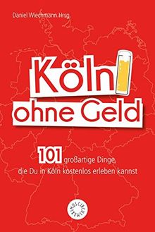 Köln ohne Geld: 101 großartige Dinge, die Du in Köln kostenlos erleben kannst