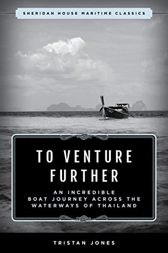 To Venture Further: An Incredible Boat Journey Across the Waterways of Thailand (Sheridan House Maritime Classics)
