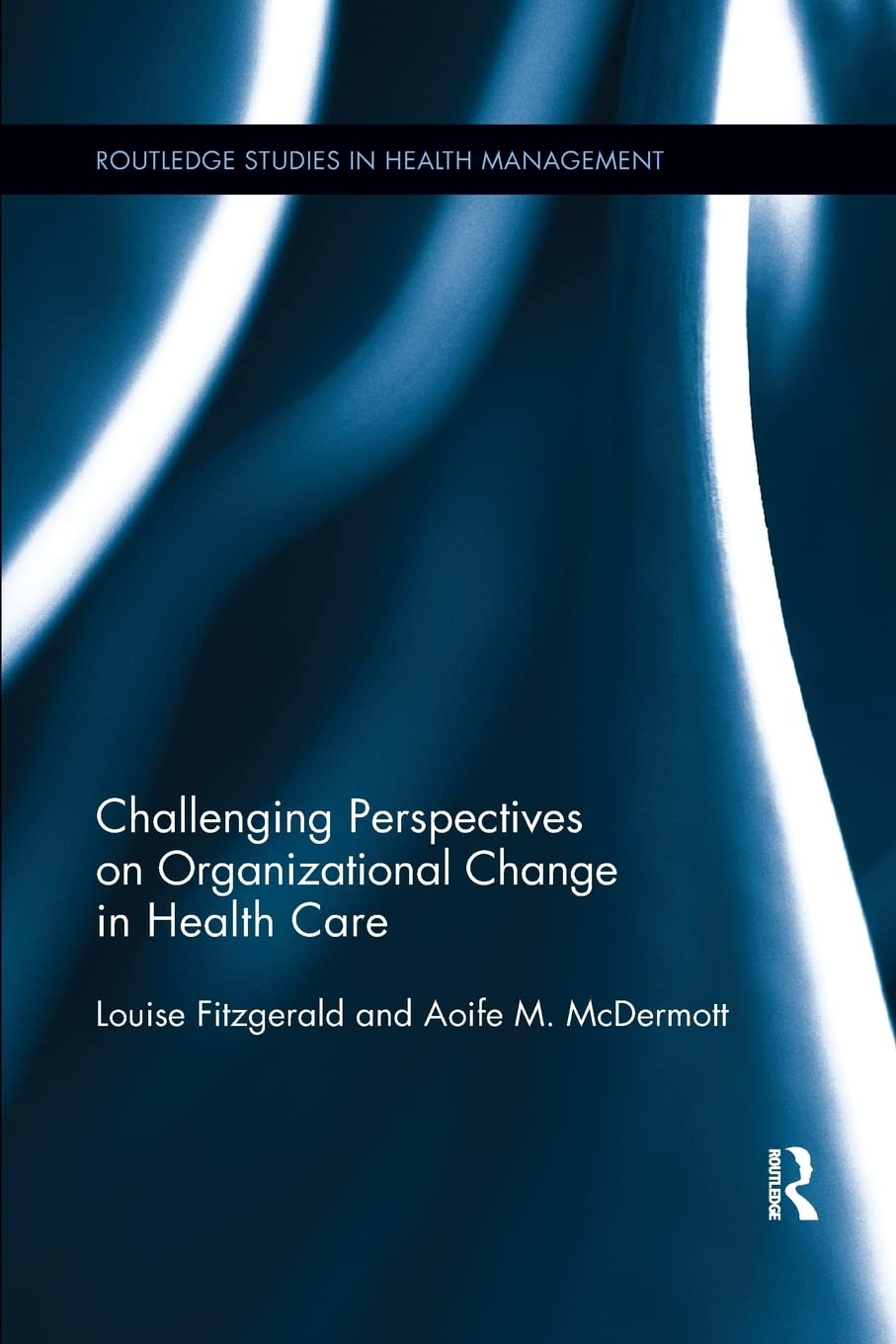 Challenging Perspectives on Organizational Change in Health Care (Routledge Studies in Health Management)