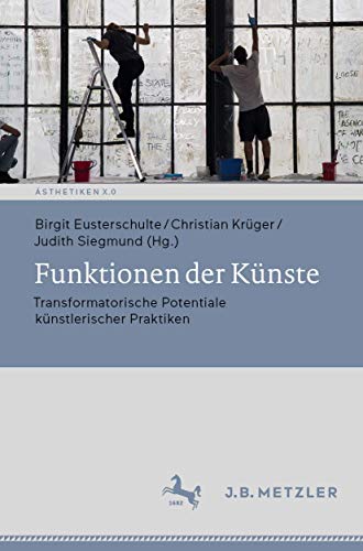 Funktionen der Künste: Transformatorische Potentiale künstlerischer Praktiken (Ästhetiken X.0 – Zeitgenössische Konturen ästhetischen Denkens)