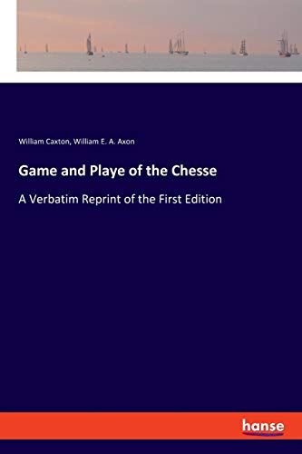 Game and Playe of the Chesse: A Verbatim Reprint of the First Edition
