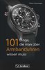 101 Dinge, die man über Armbanduhren wissen muss. Ein Nachschlagewerk mit 101 Aha-Erlebnissen für Uhrenfreunde und Sammler. Alles zur Geschichte und Technik in exzellenten Bildern.