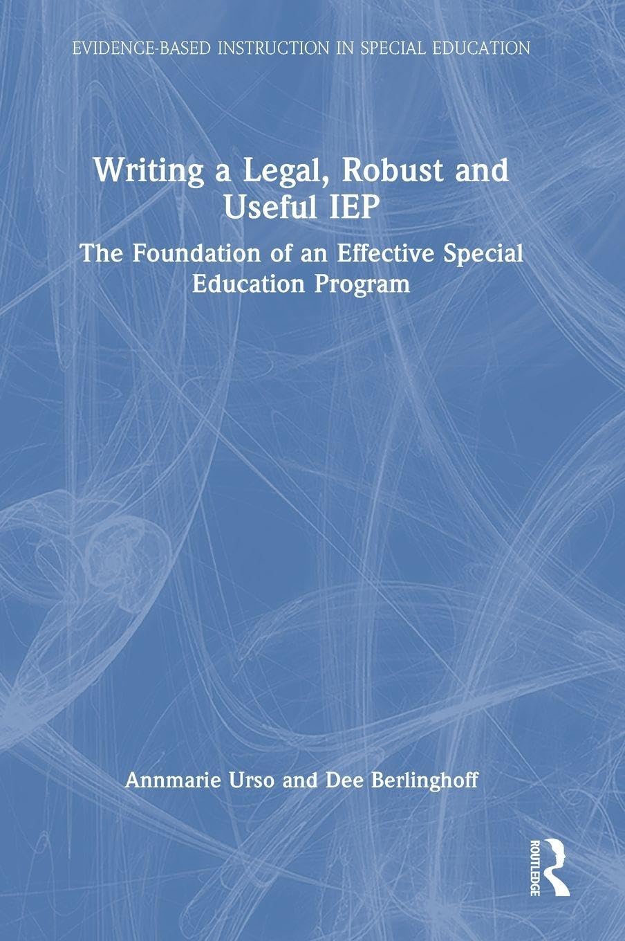 Writing a Legal, Robust and Useful IEP: The Foundation of an Effective Special Education Program (Evidence-based Instruction in Special Education)