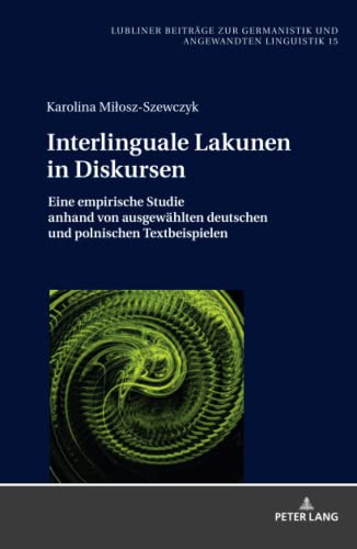 Interlinguale Lakunen in Diskursen: Eine empirische Studie anhand von ausgewählten deutschen und polnischen Textbeispielen (Beiträge zur Germanistik ... Studies and Applied Linguistics, Band 15)