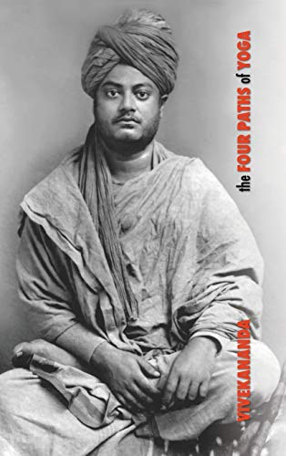 Swami Vivekananda The Four Paths Of Yoga, Jnana Yoga, Raja Yoga, Karma Yoga, Bhakti Yoga