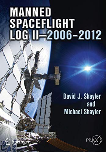 Manned Spaceflight Log II—2006–2012 (Springer Praxis Books, Band 158)