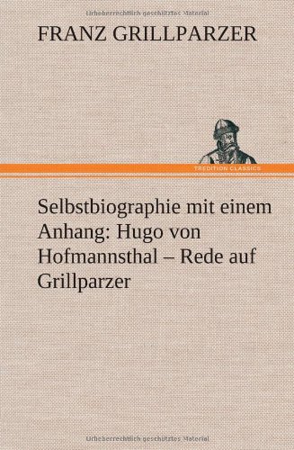 Selbstbiographie: mit einem Anhang: Hugo von Hofmannsthal - Rede auf Grillparzer