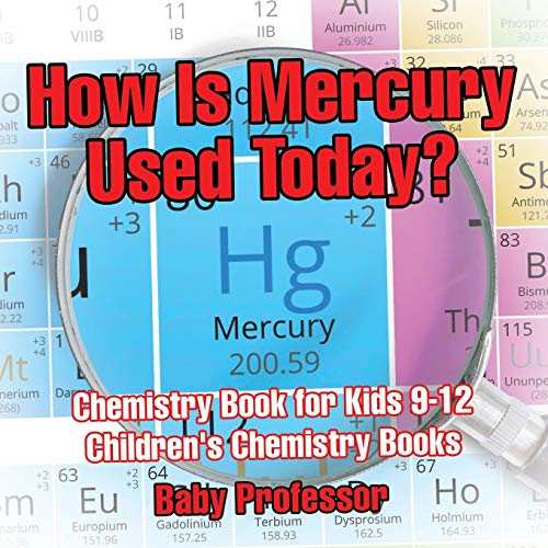 How Is Mercury Used Today? Chemistry Book for Kids 9-12 Children's Chemistry Books