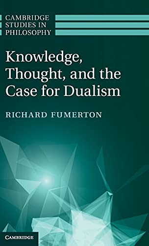 Knowledge, Thought, and the Case for Dualism (Cambridge Studies in Philosophy)