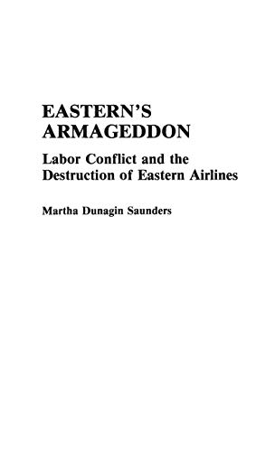 Eastern's Armageddon: Labor Conflict and the Destruction of Eastern Airlines (Contributions in Labor Studies)
