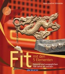 Fit mit den 5-Elementen: Gesund und ausgeglichen 100 Jahre alt werden