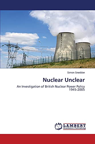 Nuclear Unclear: An Investigation of British Nuclear Power Policy 1945-2005