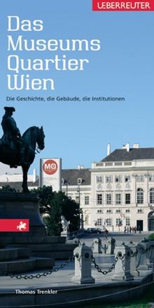Das MuseumsQuartier Wien: Die Geschichte, die Gebäude, die Institutionen