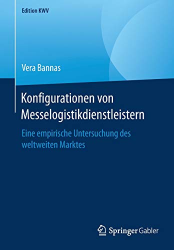 Konfigurationen von Messelogistikdienstleistern: Eine empirische Untersuchung des weltweiten Marktes (Edition KWV)