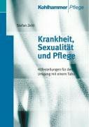 Krankheit, Sexualität und Pflege: Hilfestellungen für den Umgang mit einem Tabu