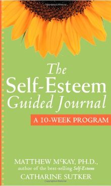 The Self-Esteem Guided Journal: A 10-Week Program: A Ten-Week Program (New Harbinger Guided Journal)
