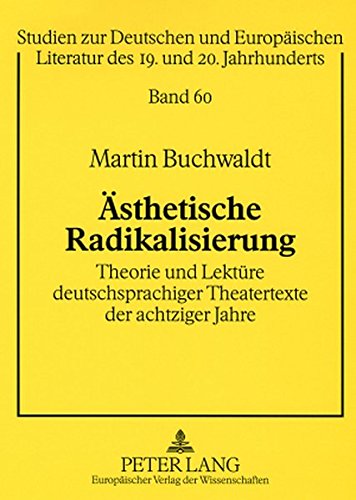 Ästhetische Radikalisierung: Theorie und Lektüre deutschsprachiger Theatertexte der achtziger Jahre- Tankred Dorst: Karlos, Rainald Goetz: ... Literatur des 19. und 20. Jahrhunderts)
