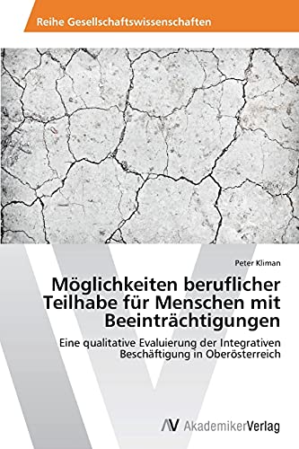 Möglichkeiten beruflicher Teilhabe für Menschen mit Beeinträchtigungen: Eine qualitative Evaluierung der Integrativen Beschäftigung in Oberösterreich
