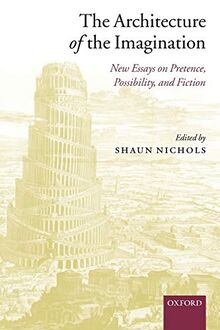 The Architecture of the Imagination: New Essays on Pretence, Possibility, and Fiction