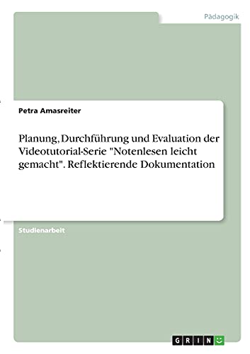 Planung, Durchführung und Evaluation der Videotutorial-Serie Notenlesen leicht gemacht. Reflektierende Dokumentation