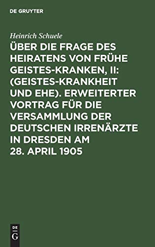 Über die Frage des Heiratens von frühe Geisteskranken, II: (Geisteskrankheit und Ehe). Erweiterter Vortrag für die Versammlung der Deutschen ... (mit Tabelle). Vorschläge zur Prophylaxe