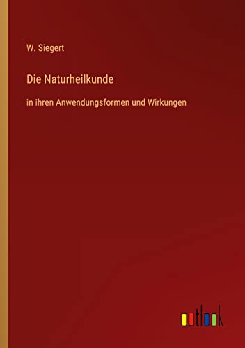 Die Naturheilkunde: in ihren Anwendungsformen und Wirkungen