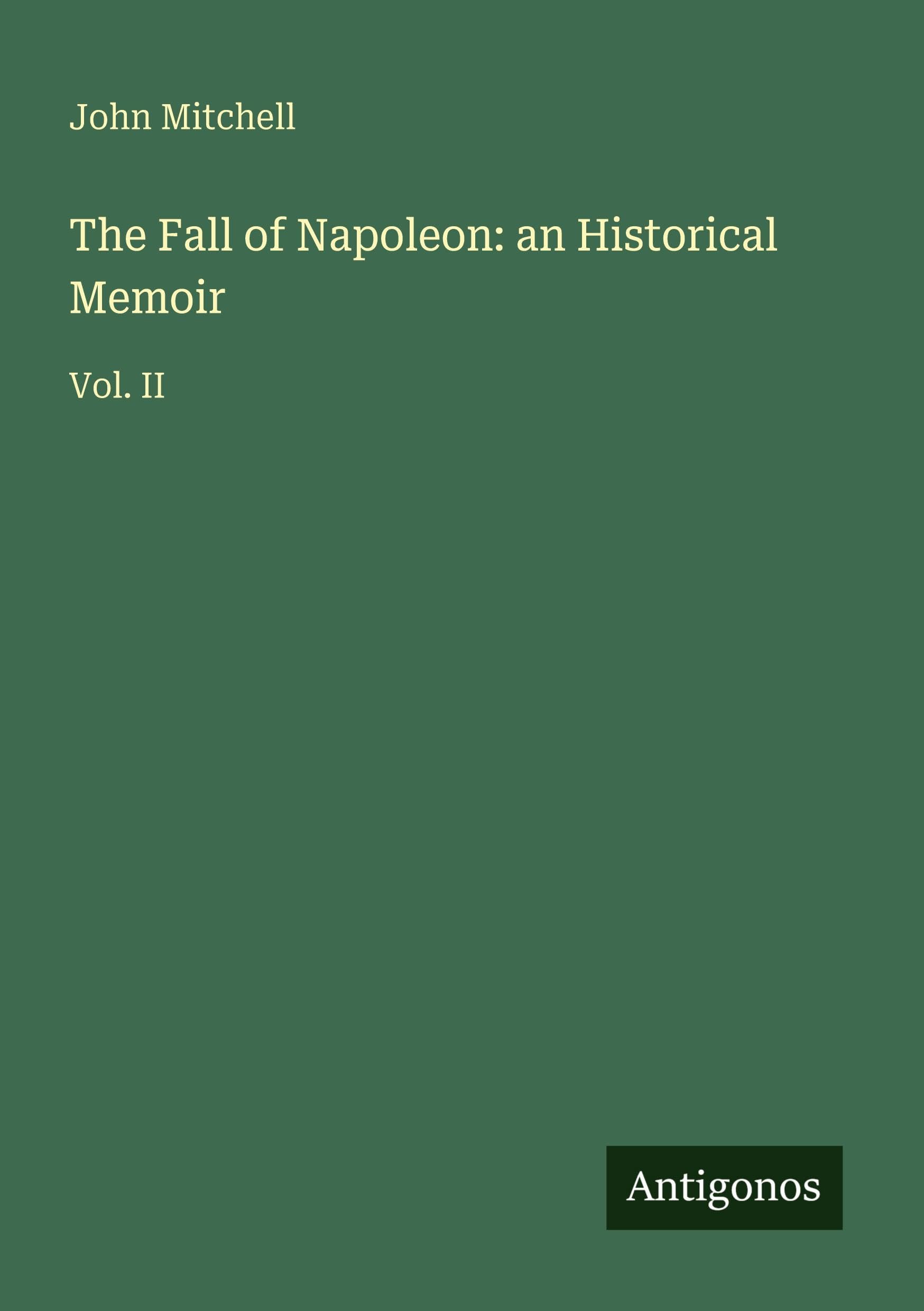 The Fall of Napoleon: an Historical Memoir: Vol. II