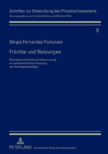 Früchte und Nutzungen: Eine dogmenhistorische Untersuchung zur privatrechtlichen Erfassung von Vermögenserträgen (Schriften zur Entwicklung des Privatrechtssytems)