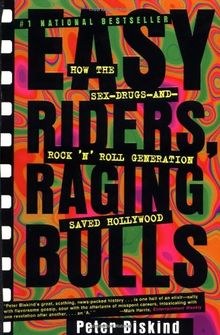 Easy Riders Raging Bulls: How the Sex-Drugs-And Rock 'N Roll Generation Saved Hollywood: How the Sex, Drugs and Rock and Roll Generation Saved Hollywood