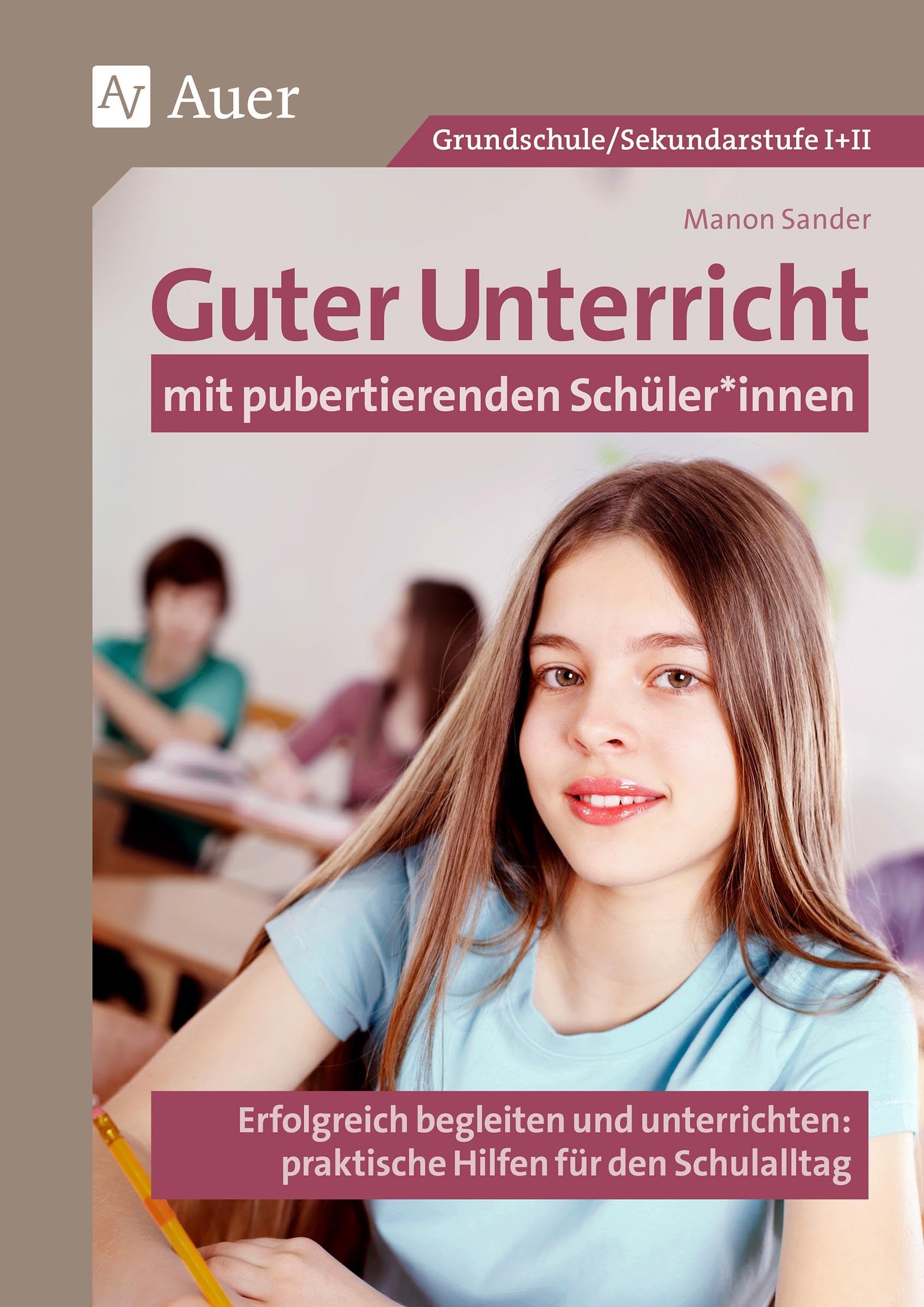 Guter Unterricht mit pubertierenden Schüler_innen: Erfolgreich begleiten und unterrichten: praktische Hilfen für den Schulalltag (Alle Klassenstufen)