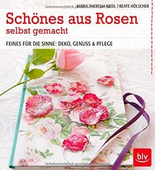 Schönes aus Rosen selbst gemacht: Feines für die Sinne: Deko, Genuss & Pflege