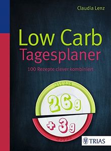 Low Carb Tagesplaner: 130 Rezepte clever kombiniert