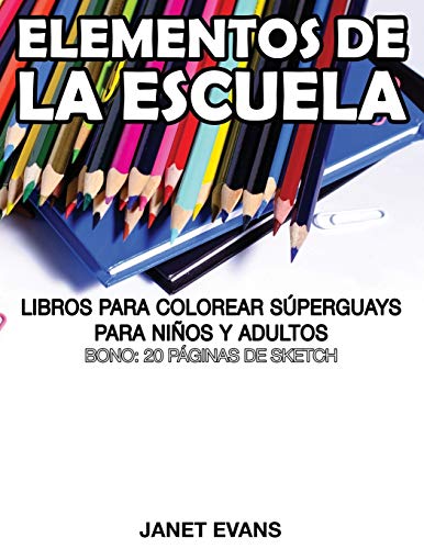 Elementos De La Escuela: Libros Para Colorear Súperguays Para Niños y Adultos: Libros Para Colorear Superguays Para Ninos y Adultos (Bono: 20 Paginas de Sketch)