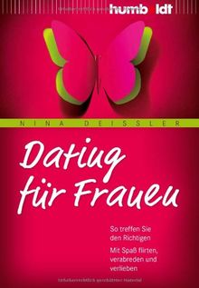 Dating für Frauen: So treffen Sie den Richtigen. Mit Spaß flirten, verabreden und verlieben