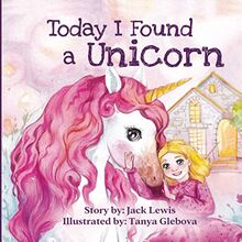 Today I Found a Unicorn: A magical children’s story about friendship and the power of imagination