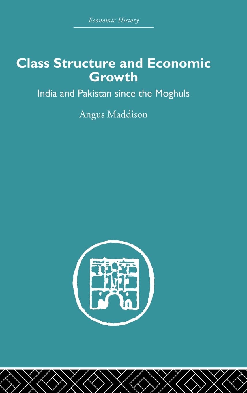 Class Structure and Economic Growth: India and Pakistan Since the Moghuls (Economic History)