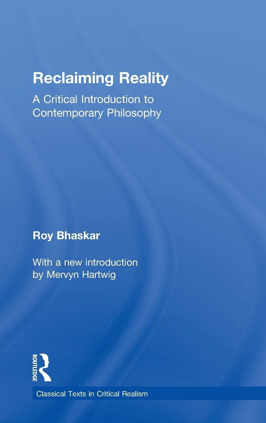 Reclaiming Reality: A Critical Introduction to Contemporary Philosophy (Classical Texts in Critical Realism)