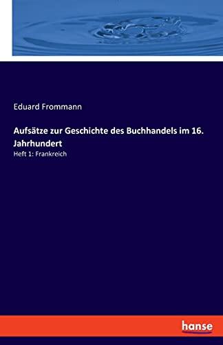 Aufsätze zur Geschichte des Buchhandels im 16. Jahrhundert: Heft 1: Frankreich