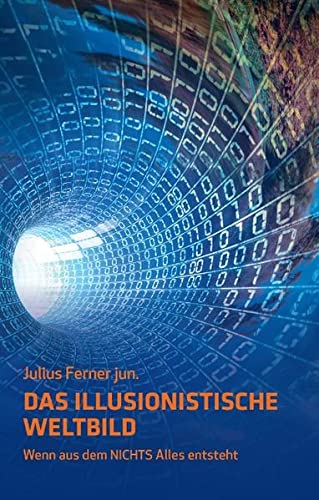 Das illusionistische Weltbild: Wenn aus dem Nichts Alles entsteht