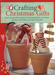 Crafting Christmas Gifts: 25 Adorable Projects Featuring Angels, Snowmen, Reindeer and Other Yuletide Favourites