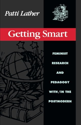 Getting Smart: Feminist Research and Pedagogy Within/in the Postmodern (Critical Social Thought)