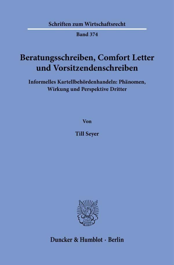 Beratungsschreiben, Comfort Letter und Vorsitzendenschreiben: Informelles Kartellbehördenhandeln: Phänomen, Wirkung und Perspektive Dritter (Schriften zum Wirtschaftsrecht)