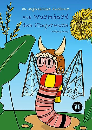 Wurmhard der Fliegerwurm: Die unglaublichen Abenteuer von Wurmhard dem Fliegerwurm
